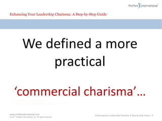 Enhancing Your Leadership Charisma: A Step-by-Step GuideWe defined a more practical ‘commercial charisma’…Enhancing Your Leadership Charisma: A Step-by-Step Guide | 5