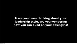 Have you been thinking about your
                       leadership style, are you wondering
                      how you can build on your strengths?




Monday, May 3, 2010
 