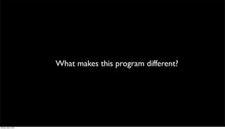 What makes this program different?




Monday, May 3, 2010
 