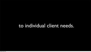 to individual client needs.



Monday, May 3, 2010
 