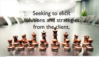 Seeking to elicit
                      solutions and strategies
                          from the client,



Monday, May 3, 2010
 