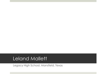 Leland Mallett
Legacy High School, Mansfield, Texas
 