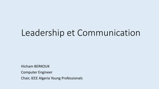 Leadership et Communication
Hicham BERKOUK
Computer Engineer
Chair, IEEE Algeria Young Professionals
 