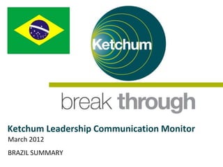 Ketchum Leadership Communication Monitor
March 2012
BRAZIL SUMMARY
 