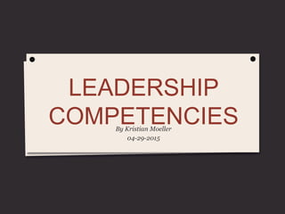 LEADERSHIP
COMPETENCIESBy Kristian Moeller
04-29-2015
 