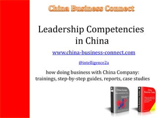 Leadership Competencies
         in China
       www.china-business-connect.com
                    @intelligence2a

     how doing business with China Company:
trainings, step-by-step guides, reports, case studies
 