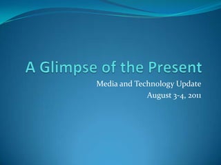 A Glimpse of the Present Media and Techn0logy Update August 3-4, 2011 