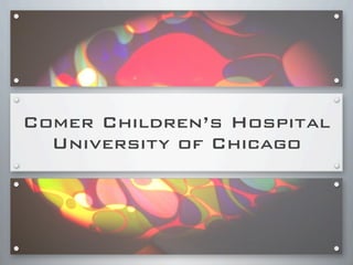 Comer Children’s Hospital
University of Chicago
 
