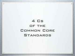4 Cs
of the
Common Core
Standards
 