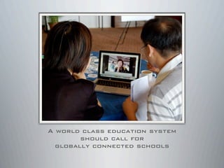 A world class education system
should call for
globally connected schools
 