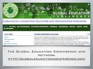 The Global Education Conference and
Network
http://globaleducationconference.com
 