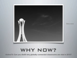 WHY NOW?
@oline73: Can you distill why globally connected classrooms are vital in 2010?
Photo source
 