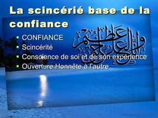La scincérié base de la confiance CONFIANCE Scincérité Conscience de soi et de son expérience Ouverture Honnête à l’autre 
