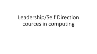 Leadership/Self Direction
cources in computing
 