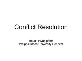 Conflict Resolution
Indunil Piyadigama
Whipps Cross University Hospital
 