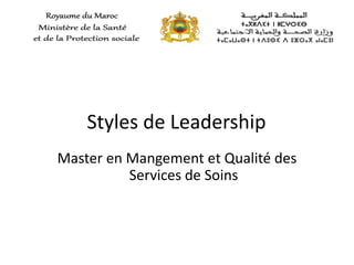 Styles de Leadership
Master en Mangement et Qualité des
Services de Soins
 