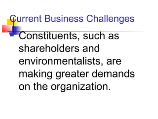 Current Business Challenges
 Constituents, such as
shareholders and
environmentalists, are
making greater demands
on the organization.
 