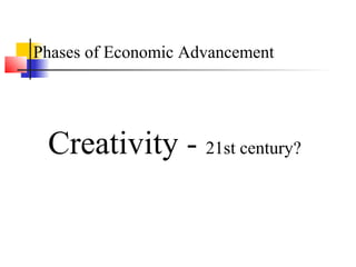 Phases of Economic Advancement
Creativity - 21st century?
 