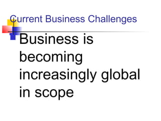 Current Business Challenges
 Business is
becoming
increasingly global
in scope
 