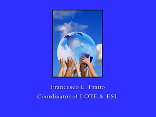 Francesco L. Fratto Coordinator of LOTE & ESL 