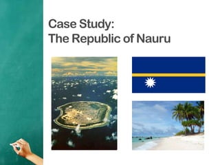 Case Study:
The Republic of Nauru
 