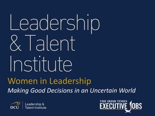 Women in Leadership
Making Good Decisions in an Uncertain World
 