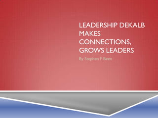 LEADERSHIP DEKALB
MAKES
CONNECTIONS,
GROWS LEADERS
By Stephen F. Been
 