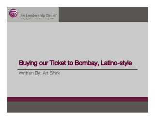 Buying our Ticket to Bombay, Latino-style
Written By: Art Shirk
 