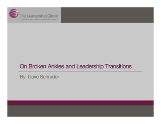 On Broken Ankles and Leadership Transitions
By: Dave Schrader
 