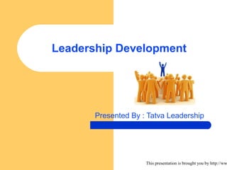 This presentation is brought you by http://ww
Leadership Development
Presented By : Tatva Leadership
 