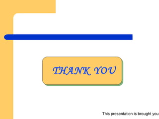 This presentation is brought you
THANK YOU
 