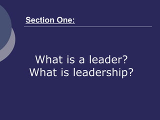 Section One:
What is a leader?
What is leadership?
 