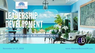 Leadership Development
Jamaica Inn, Ocho Rios
Nov 14-15, 2018
Dr. Sandra Palmer
&
Dr. Leahcim Semaj
 