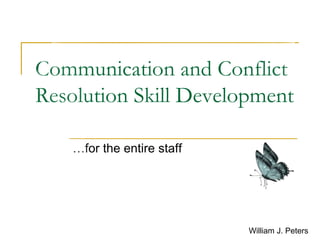 Communication and Conflict
Resolution Skill Development
…for the entire staff
William J. Peters
 