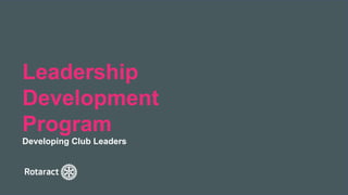 2022 Rotaract Preconvention #Rotaract22
Leadership
Development
Program
Developing Club Leaders
 