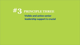 #3 PRINCIPLE THREE
Visible and active senior
leadership support is crucial
 