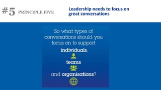 #5 PRINCIPLE FIVE
Leadership needs to focus on
great conversations
 