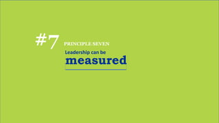 #7 PRINCIPLE SEVEN
Leadership can be
measured
 