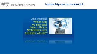 #7 PRINCIPLE SEVEN Leadership can be measured
 