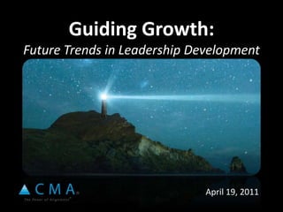 Guiding Growth: Future Trends in Leadership Development  April 19, 2011 