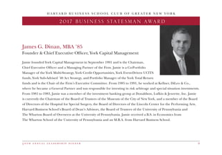 5 0 t h a n n u a l l e a d e r s h i p d i n n e r 9
Jamie founded York Capital Management in September 1991 and is the Chairman,
Chief Executive Officer and a Managing Partner of the Firm. Jamie is a Co-Portfolio
Manager of the York Multi-Strategy, York Credit Opportunities, York Event-Driven UCITS
funds, York Sub-Advised ’40 Act Strategy, and Portfolio Manager of the York Total Return
funds and is the Chair of the Firm’s Executive Committee. From 1985 to 1991, he worked at Kellner, DiLeo & Co.,
where he became a General Partner and was responsible for investing in risk arbitrage and special situation investments.
From 1981 to 1983, Jamie was a member of the investment banking group at Donaldson, Lufkin & Jenrette, Inc. Jamie
is currently the Chairman of the Board of Trustees of the Museum of the City of New York, and a member of the Board
of Directors of the Hospital for Special Surgery, the Board of Directors of the Lincoln Center for the Performing Arts,
Harvard Business School’s Board of Dean’s Advisors, the Board of Trustees of the University of Pennsylvania and
The Wharton Board of Overseers at the University of Pennsylvania. Jamie received a B.S. in Economics from
The Wharton School of the University of Pennsylvania and an M.B.A. from Harvard Business School.
James G. Dinan, MBA ’85
Founder & Chief Executive Officer, York Capital Management
H A R V A R D B U S I N E S S S C H O O L C L U B O F G R E A T E R N E W Y O R K
2014 DINNER CHAIR2017 BUSINESS STATESMAN AWARD
 