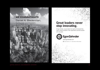 5 0 t h a n n u a l l e a d e r s h i p d i n n e r 45
www.EgonZehnder.com
At Egon Zehnder, we give leaders the insight and framework they
need to unleash innovation in their organizations and beat disruption
at its own game.
EZ_HBSCNY-dinner-ad.indd 1 4/27/17 2:35 PM
WE CONGRATULATE
And all those being
honored by the
HARVARD BUSINESS
SCHOOL CLUB OF
GREATER NEW YORK
Daniel A. Biederman,
Co-Founder and President,
Bryant Park Corp. and
34th Street Partnership also
President, Biederman Redevelopment
Ventures Corp.
 