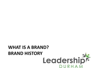 WHAT IS A BRAND?
BRAND HISTORY
 