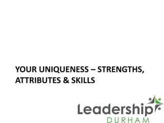 YOUR UNIQUENESS – STRENGTHS,
ATTRIBUTES & SKILLS
 