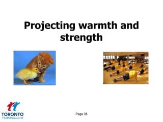 Page 35
Projecting warmth and
strength
 