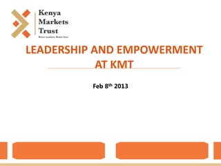 LEADERSHIP AND EMPOWERMENT
AT KMT
Feb 8th 2013

 