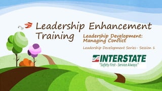 Leadership Enhancement
Training Leadership Development:
Managing Conflict
Leadership Development Series- Session 1
 
