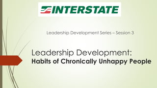 Leadership Development:
Habits of Chronically Unhappy People
Leadership Development Series – Session 3
 