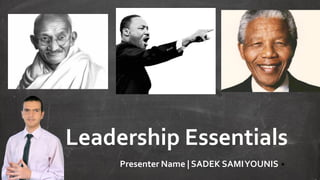 Leadership Essentials
Presenter Name | SADEK SAMIYOUNIS
 