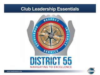 www.toastmasters.org
Club Leadership Essentials
Club Officer Training
Winter 2015 1313A
 